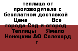 теплица от производителя с бесплатной доставкой › Цена ­ 11 450 - Все города Сад и огород » Теплицы   . Ямало-Ненецкий АО,Салехард г.